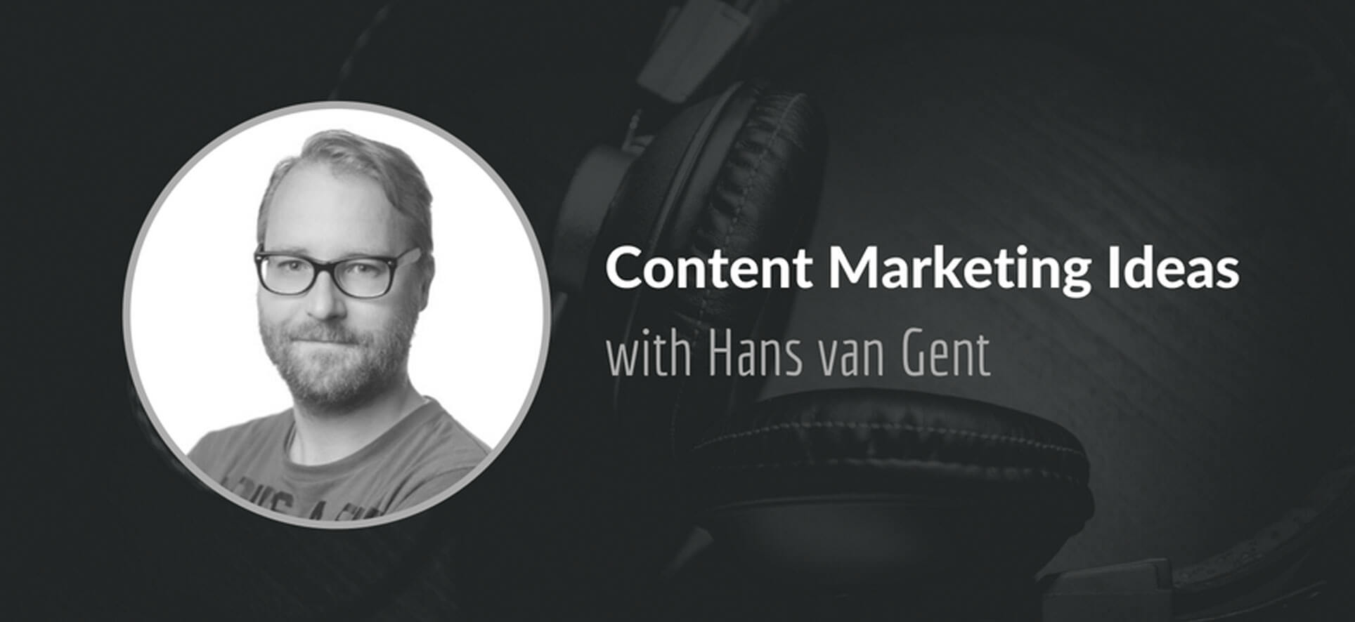 Content Marketing ideas with Hans van Gent